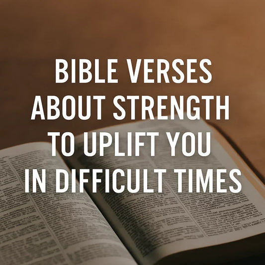 Bible Verses About Strength to Uplift You in Difficult Times